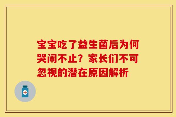 宝宝吃了益生菌后为何哭闹不止？家长们不可忽视的潜在原因解析