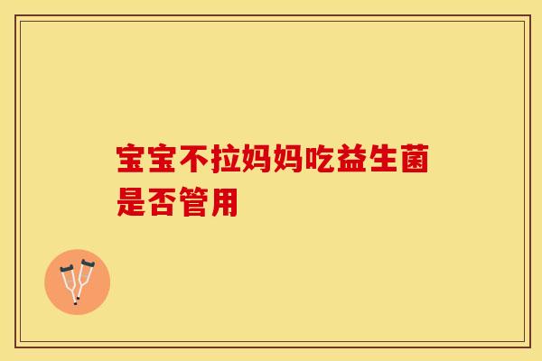 宝宝不拉妈妈吃益生菌是否管用