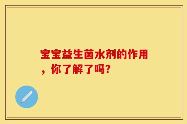 宝宝益生菌水剂的作用，你了解了吗？