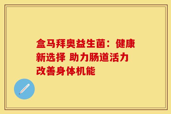 盒马拜奥益生菌：健康新选择 助力肠道活力改善身体机能