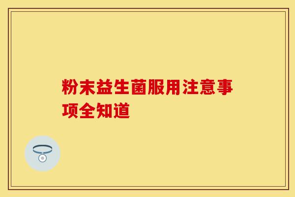 粉末益生菌服用注意事项全知道