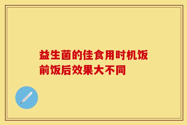 益生菌的佳食用时机饭前饭后效果大不同