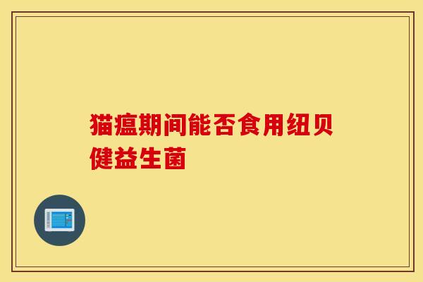 猫瘟期间能否食用纽贝健益生菌