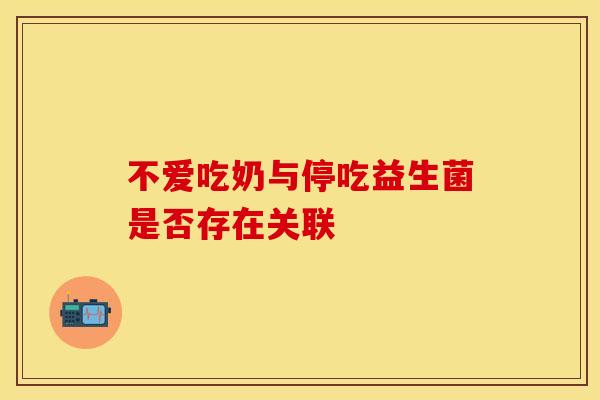不爱吃奶与停吃益生菌是否存在关联