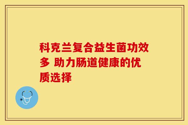 科克兰复合益生菌功效多 助力肠道健康的优质选择