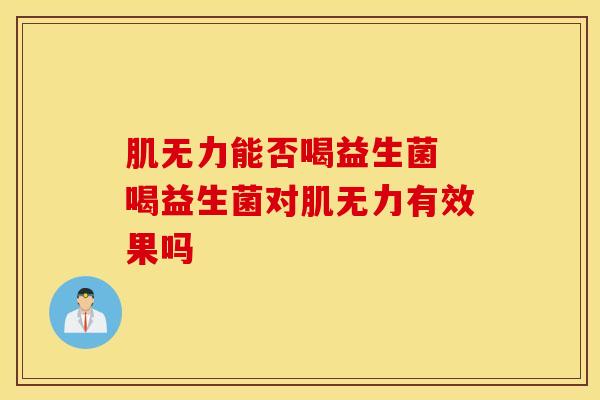 肌无力能否喝益生菌 喝益生菌对肌无力有效果吗