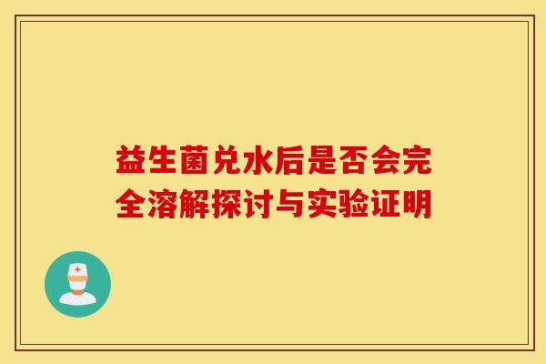 益生菌兑水后是否会完全溶解探讨与实验证明