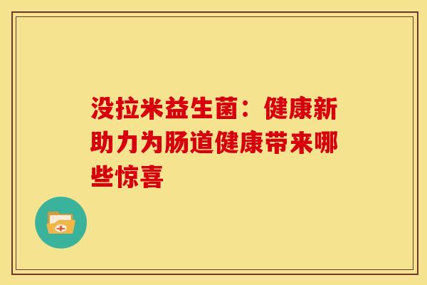 没拉米益生菌：健康新助力为肠道健康带来哪些惊喜