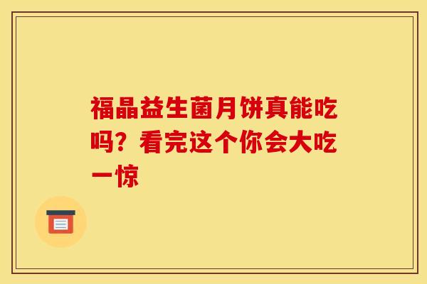 福晶益生菌月饼真能吃吗？看完这个你会大吃一惊