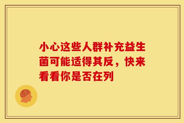 小心这些人群补充益生菌可能适得其反，快来看看你是否在列