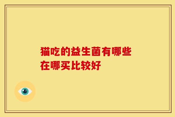猫吃的益生菌有哪些 在哪买比较好
