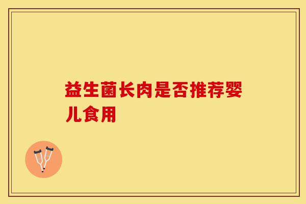 益生菌长肉是否推荐婴儿食用