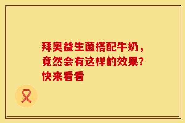 拜奥益生菌搭配牛奶，竟然会有这样的效果？快来看看