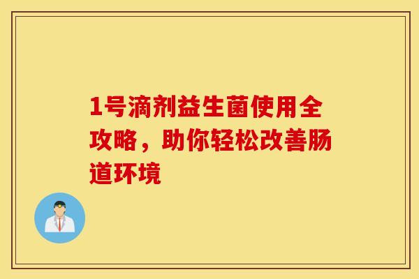 1号滴剂益生菌使用全攻略，助你轻松改善肠道环境
