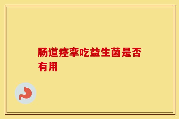 肠道痉挛吃益生菌是否有用