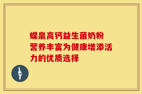 蝶泉高钙益生菌奶粉 营养丰富为健康增添活力的优质选择