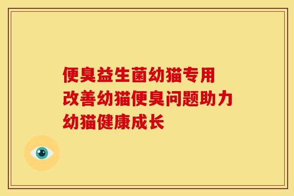 便臭益生菌幼猫专用 改善幼猫便臭问题助力幼猫健康成长