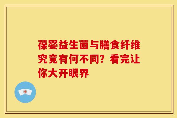 葆婴益生菌与膳食纤维究竟有何不同？看完让你大开眼界