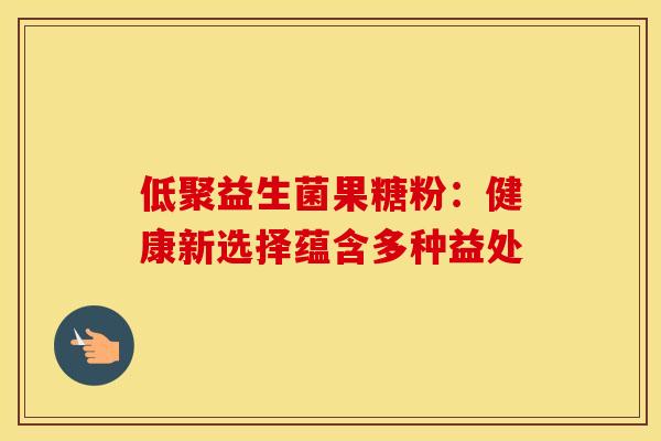 低聚益生菌果糖粉：健康新选择蕴含多种益处