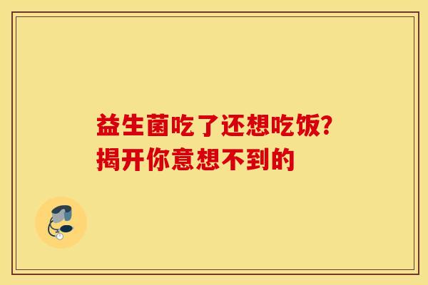 益生菌吃了还想吃饭？揭开你意想不到的
