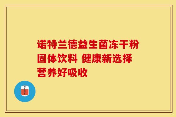 诺特兰德益生菌冻干粉固体饮料 健康新选择营养好吸收