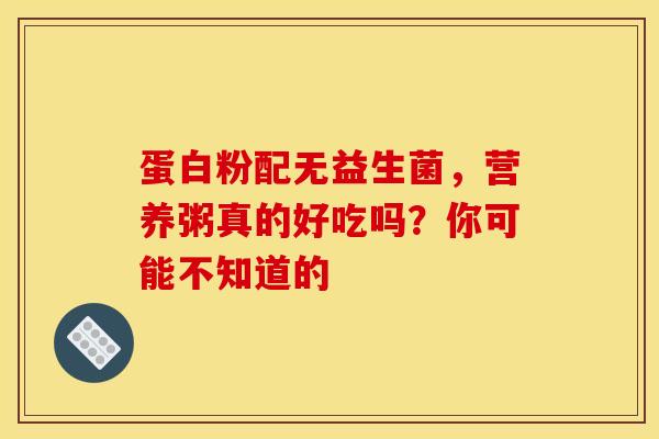 蛋白粉配无益生菌，营养粥真的好吃吗？你可能不知道的