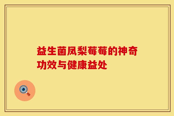 益生菌凤梨莓莓的神奇功效与健康益处