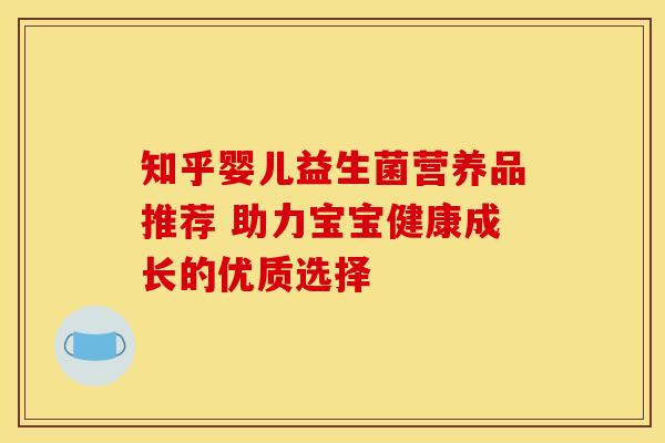 知乎婴儿益生菌营养品推荐 助力宝宝健康成长的优质选择