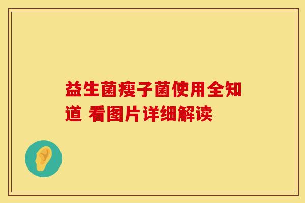 益生菌瘦子菌使用全知道 看图片详细解读