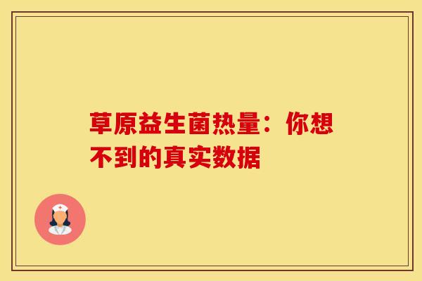 草原益生菌热量：你想不到的真实数据