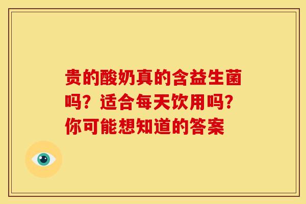 贵的酸奶真的含益生菌吗？适合每天饮用吗？你可能想知道的答案