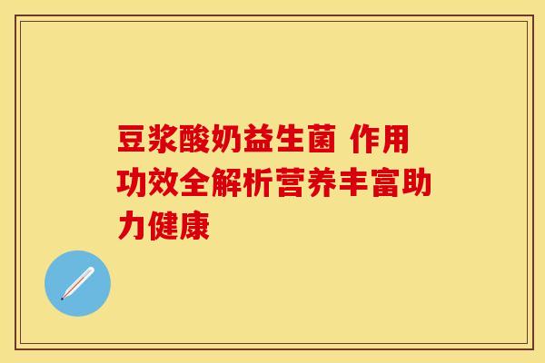 豆浆酸奶益生菌 作用功效全解析营养丰富助力健康