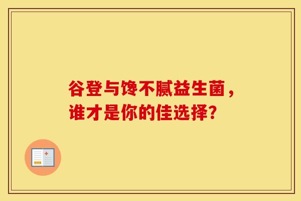 谷登与馋不腻益生菌，谁才是你的佳选择？