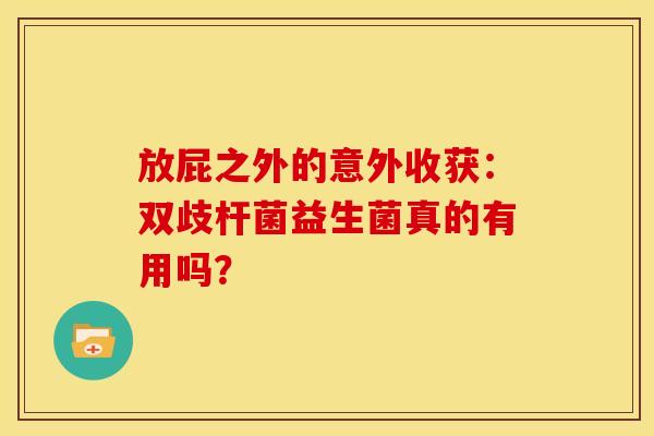 放屁之外的意外收获：双歧杆菌益生菌真的有用吗？