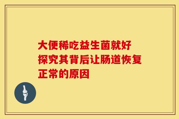 大便稀吃益生菌就好 探究其背后让肠道恢复正常的原因