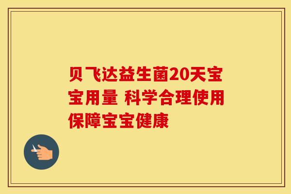贝飞达益生菌20天宝宝用量 科学合理使用保障宝宝健康