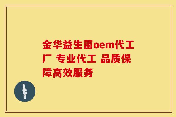 金华益生菌oem代工厂 专业代工 品质保障高效服务