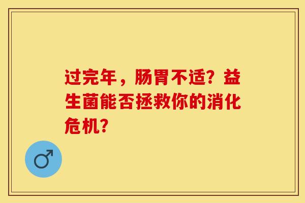 过完年，肠胃不适？益生菌能否拯救你的消化危机？