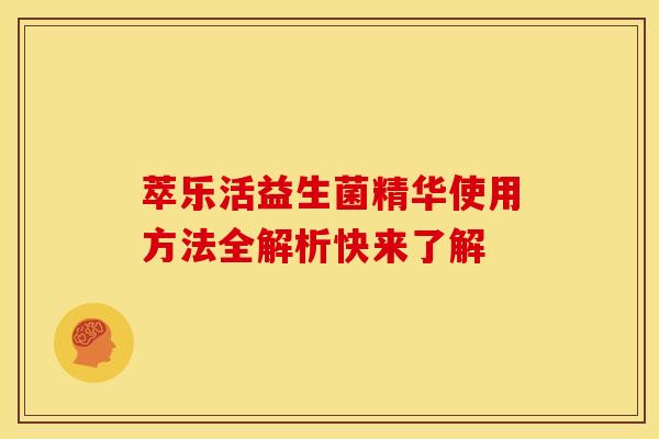 萃乐活益生菌精华使用方法全解析快来了解
