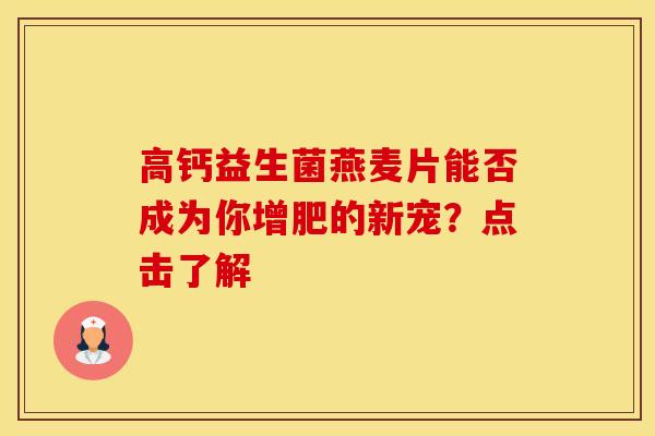 高钙益生菌燕麦片能否成为你增肥的新宠？点击了解