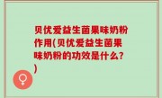 贝优爱益生菌果味奶粉作用(贝优爱益生菌果味奶粉的功效是什么？)