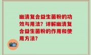 幽清复合益生菌粉的功效与用法？详解幽清复合益生菌粉的作用和使用方法？