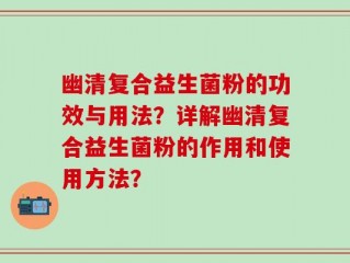 幽清复合益生菌粉的功效与用法？详解幽清复合益生菌粉的作用和使用方法？