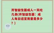 开智益生菌成人一天吃几条(开智益生菌：成人每日适宜用量是多少？)