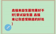 鑫福来益生菌效果好不好(尝试益生菌 鑫福来让你感受肠道的好处)