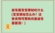 益生菌宝宝便秘吃什么(宝宝便秘怎么办？这些食物可帮助改善益生菌菌落！)