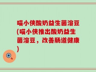 喵小侠酸奶益生菌溶豆(喵小侠推出酸奶益生菌溶豆，改善肠道健康)
