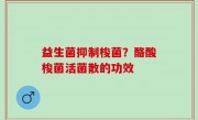 益生菌抑制梭菌？酪酸梭菌活菌散的功效