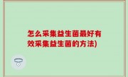 怎么采集益生菌最好有效采集益生菌的方法)