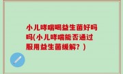 小儿哮喘喝益生菌好吗吗(小儿哮喘能否通过服用益生菌缓解？)